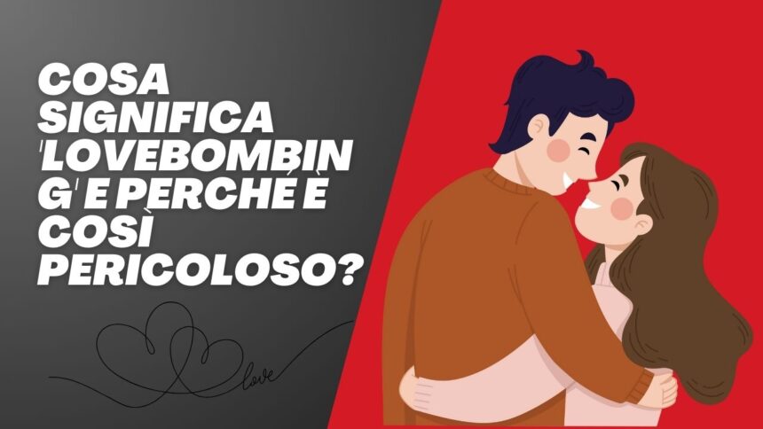 Cosa significa 'lovebombing' e perché è così pericoloso?